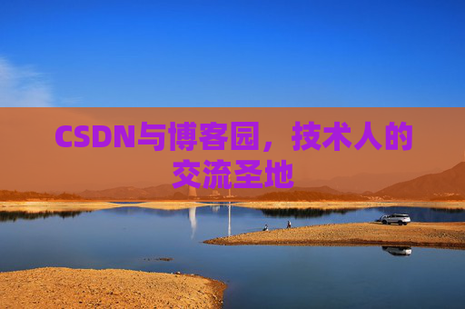 CSDN与博客园,技术人的交流圣地